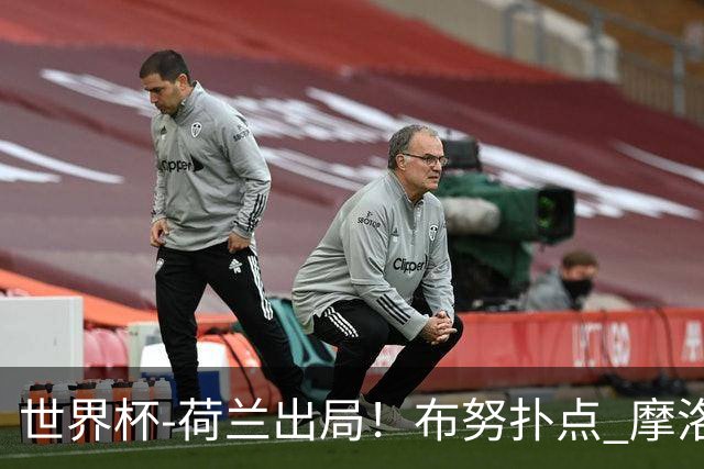 世界杯-荷兰出局！布努扑点 摩洛哥点球战总分4-3进16强