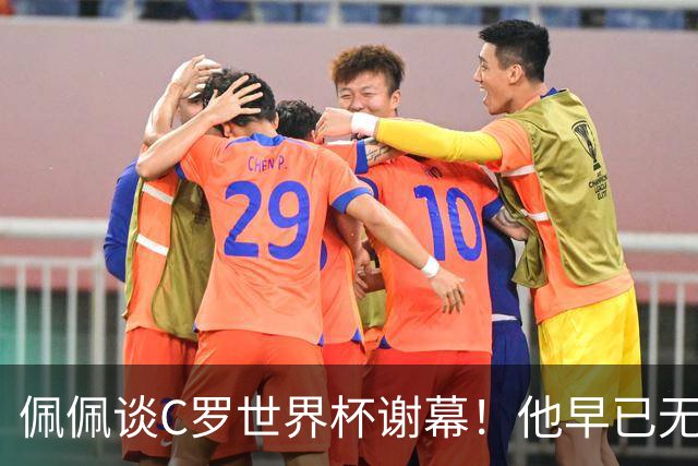 佩佩谈C罗世界杯谢幕！他早已无需证明自己，职业传奇早已写完
