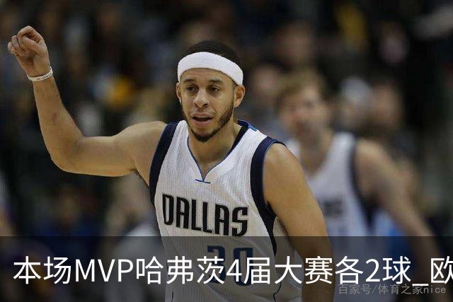 本场MVP哈弗茨4届大赛各2球 欧洲球员仅逊于凯恩姆巴佩