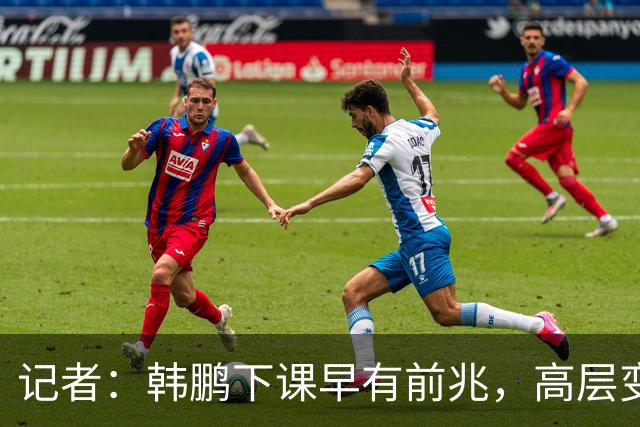 记者：韩鹏下课早有前兆，高层变动也影响了帅位变化