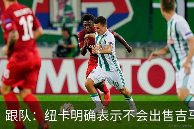 跟队：纽卡明确表示不会出售吉马良斯，阿森纳有意但未正式报价
