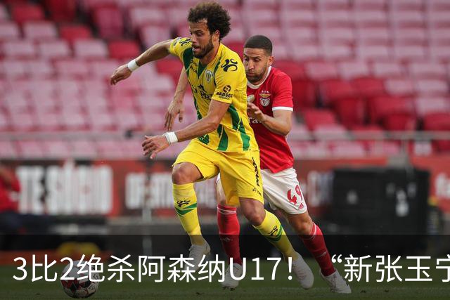 3比2绝杀阿森纳U17！“新张玉宁”砸进国安引援清单，签约却卡在两道死结上